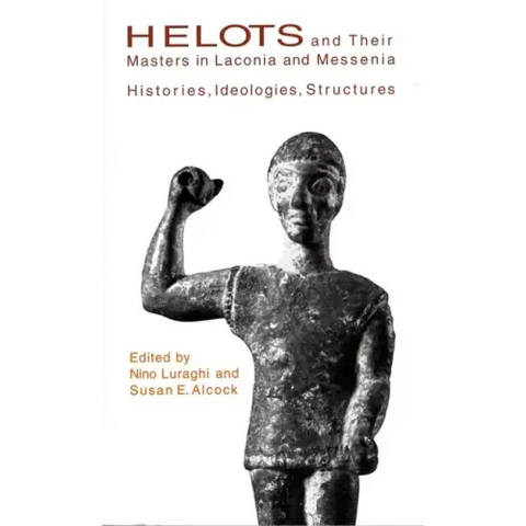 Helots and Their Masters in Laconia and Messenia: Histories, Ideologies, Structures