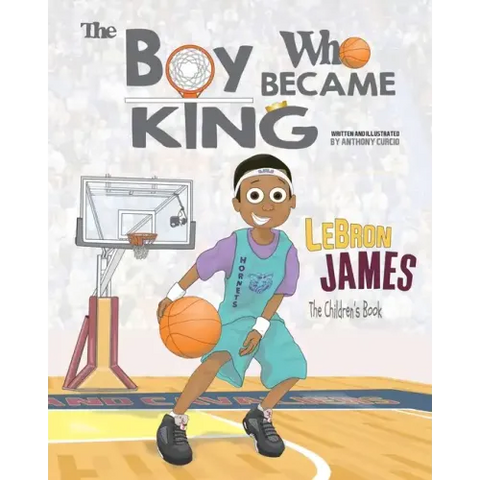 LeBron James: The Children's Book: The Boy Who Became King