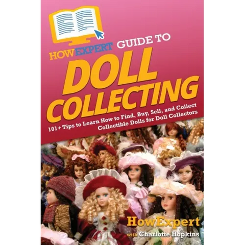 HowExpert Guide to Doll Collecting: 101+ Tips to Learn How to Find, Buy, Sell, and Collect Collectible Dolls for Doll Collectors
