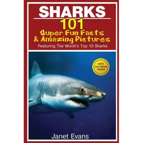 Sharks: 101 Super Fun Facts and Amazing Pictures (Featuring the World's Top 10 Sharks with Coloring Pages)