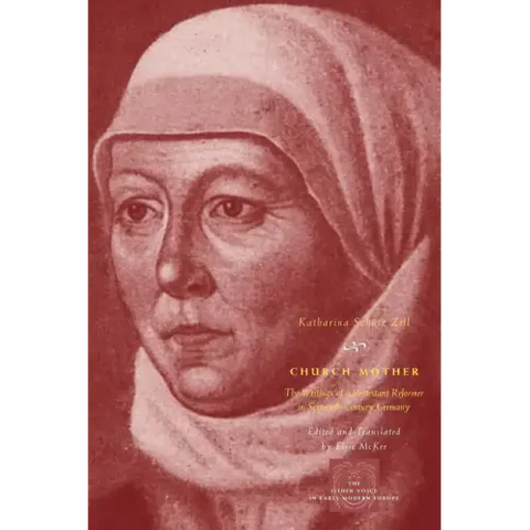 Church Mother: The Writings of a Protestant Reformer in Sixteenth-Century Germany