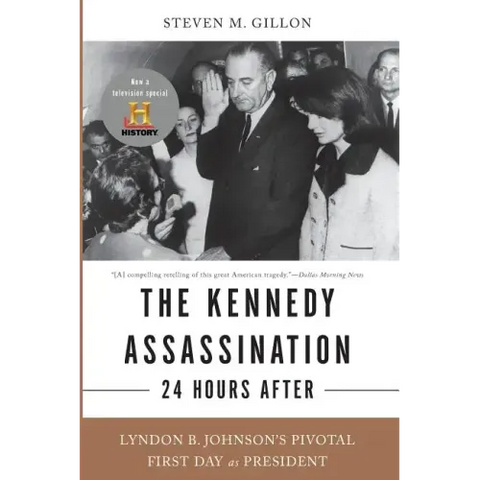 The Kennedy Assassination--24 Hours After: Lyndon B. Johnson's Pivotal First Day as President