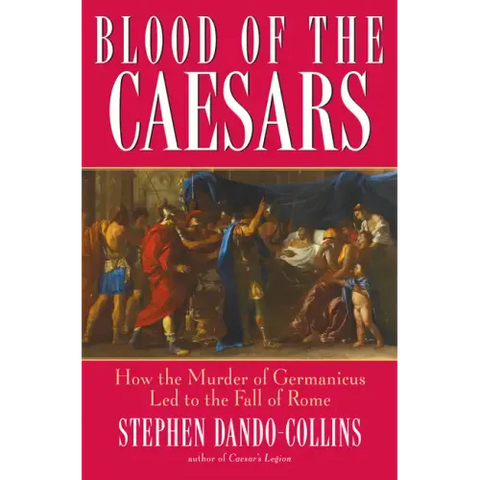 Blood of the Caesars: How the Murder of Germanicus Led to the Fall of Rome