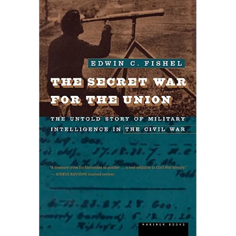 The Secret War for the Union: The Untold Story of Military Intelligence in the Civil War