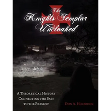 The Knights Templar Uncloaked: A Theoretical History Connecting the Past to the Present
