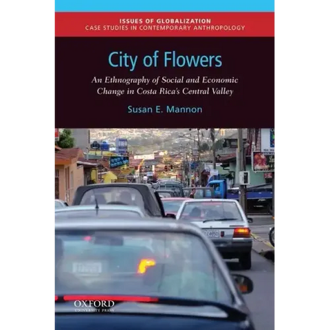 City of Flowers: An Ethnography of Social and Economic Change in Costa Rica's Central Valley