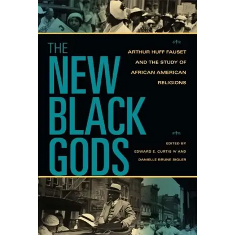 The New Black Gods: Arthur Huff Fauset and the Study of African American Religions