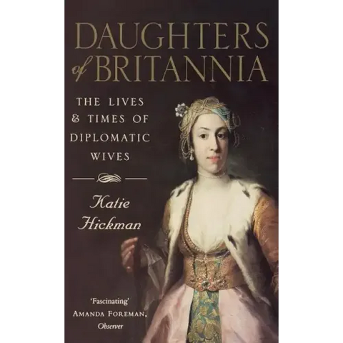 Daughters of Britannia: The Lives and Times of Diplomatic Wives