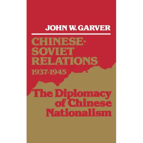 Chinese-Soviet Relations 1937-1945: The Diplomacy of Chinese Nationalism