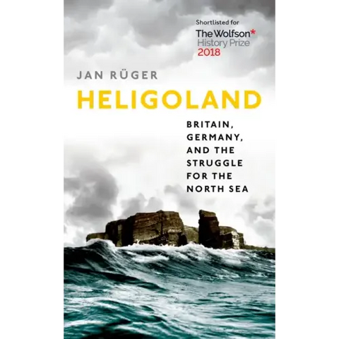 Heligoland: Britain, Germany, and the Struggle for the North Sea