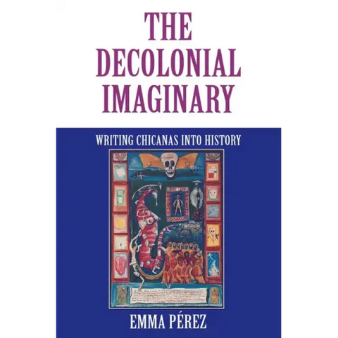 The Decolonial Imaginary: Writing Chicanas Into History