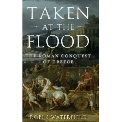 Taken at the Flood: The Roman Conquest of Greece