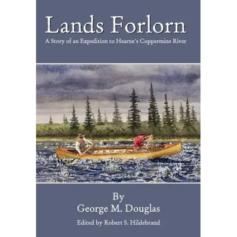 Lands Forlorn: A Story of an Expedition to Hearne's Coppermine River
