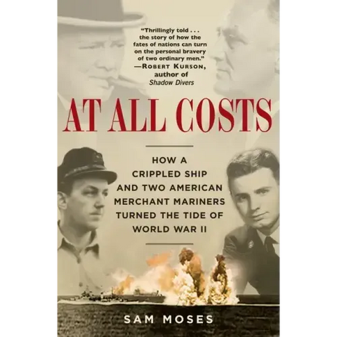 At All Costs: How a Crippled Ship and Two American Merchant Mariners Turned the Tide of World War II