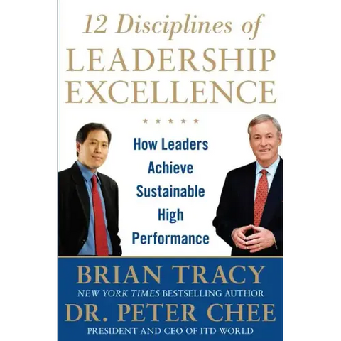 12 Disciplines of Leadership Excellence: How Leaders Achieve Sustainable High Performance