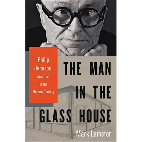 The Man in the Glass House: Philip Johnson, Architect of the Modern Century