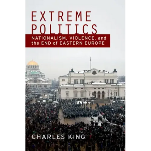 Extreme Politics: Nationalism, Violence, and the End of Eastern Europe