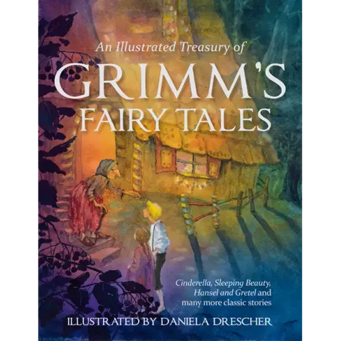 An Illustrated Treasury of Grimm's Fairy Tales: Cinderella, Sleeping Beauty, Hansel and Gretel and Many More Classic Stories