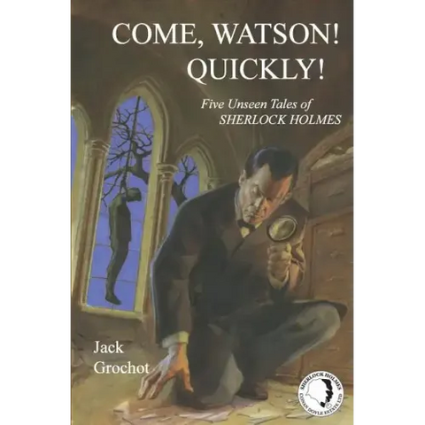 Come, Watson! Quickly!: Five Unseen Tales of SHERLOCK HOLMES