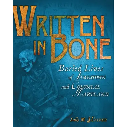 Written in Bone: Buried Lives of Jamestown and Colonial Maryland