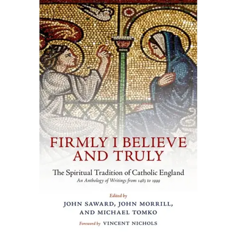 Firmly I Believe and Truly: The Spiritual Tradition of Catholic England 1483-1999