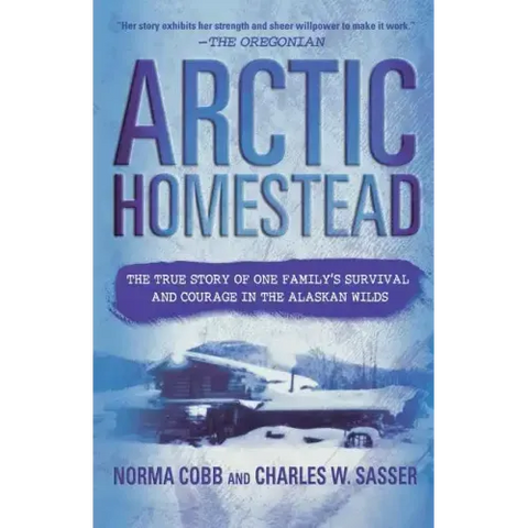 Arctic Homestead: The True Story of One Family's Survival and Courage in the Alaskan Wilds