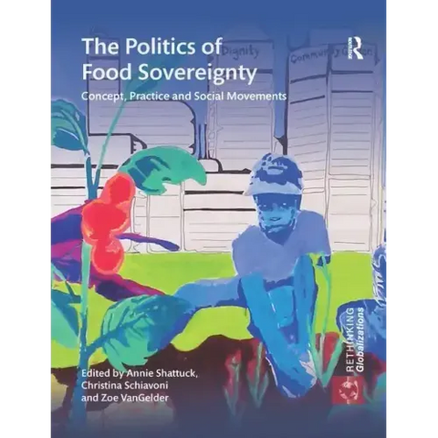The Politics of Food Sovereignty: Concept, Practice and Social Movements