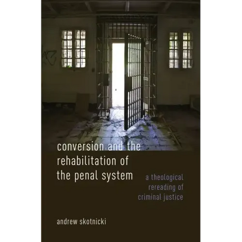 Conversion and the Rehabilitation of the Penal System: A Theological Rereading of Criminal Justice