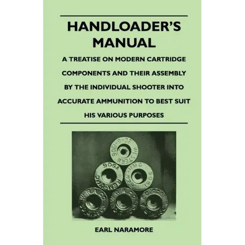 Handloader's Manual - A Treatise on Modern Cartridge Components and Their Assembly by the Individual Shooter Into Accurate Ammunition to Best Suit his