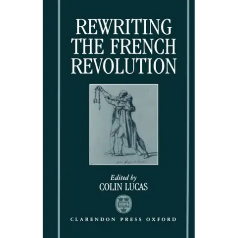 Rewriting the French Revolution: The Andrew Browning Lectures 1989