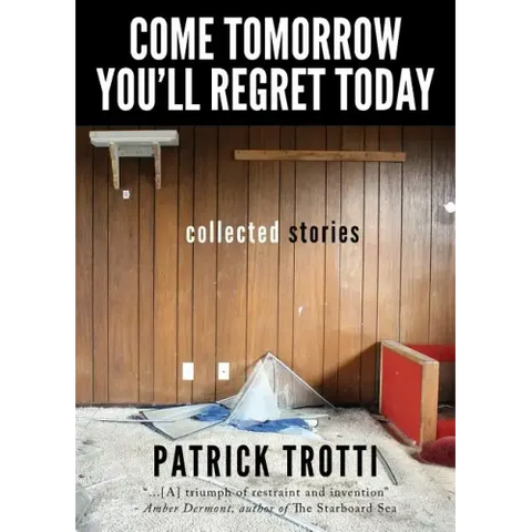Come Tomorrow You'll Regret Today: Collected Stories