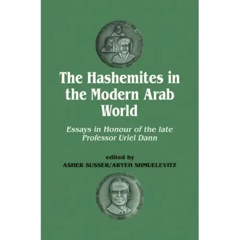 The Hashemites in the Modern Arab World: Essays in Honour of the Late Professor Uriel Dann