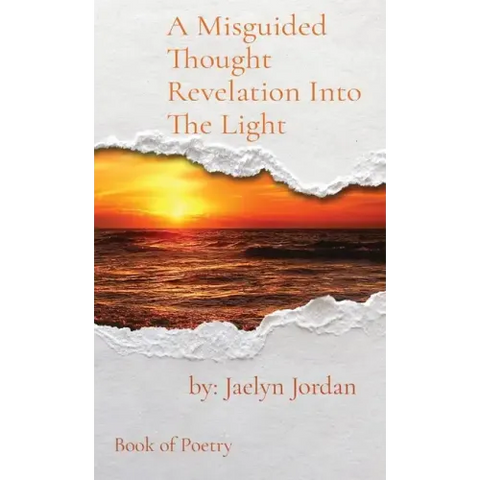 A Misguided Thought Revelation Into The Light: Book of Poetry