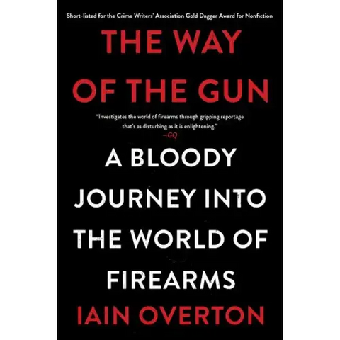 The Way of the Gun: A Bloody Journey Into the World of Firearms