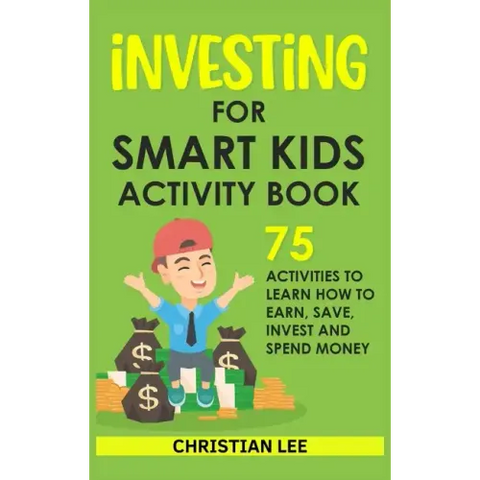 Investing for Smart Kids Activity Book: 75 Activities To Learn How To Earn, Save, Invest and Spend Money: 75 Activities To Learn How To Earn, Save, G: