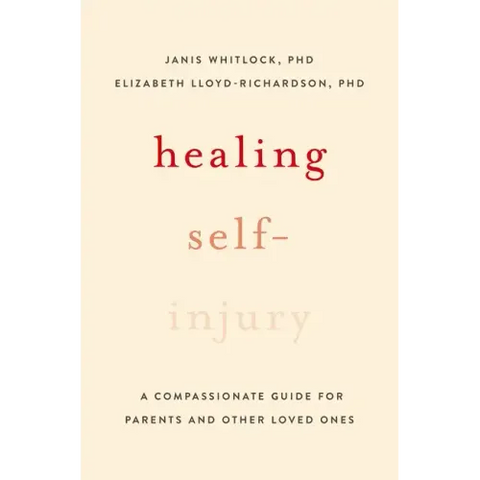 Healing Self-Injury: A Compassionate Guide for Parents and Other Loved Ones