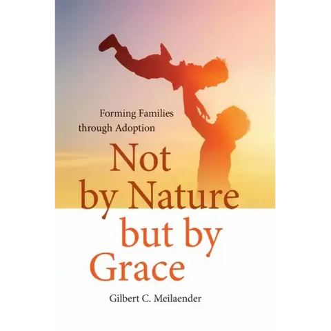 Not by Nature But by Grace: Forming Families Through Adoption