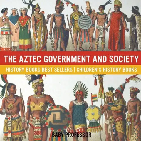 The Aztec Government and Society - History Books Best Sellers Children's History Books