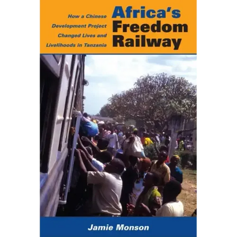 Africa's Freedom Railway: How a Chinese Development Project Changed Lives and Livelihoods in Tanzania