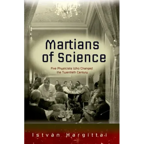 The Martians of Science: Five Physicists Who Changed the Twentieth Century
