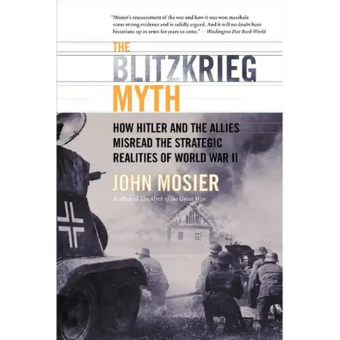The Blitzkrieg Myth: How Hitler and the Allies Misread the Strategic Realities of World War II