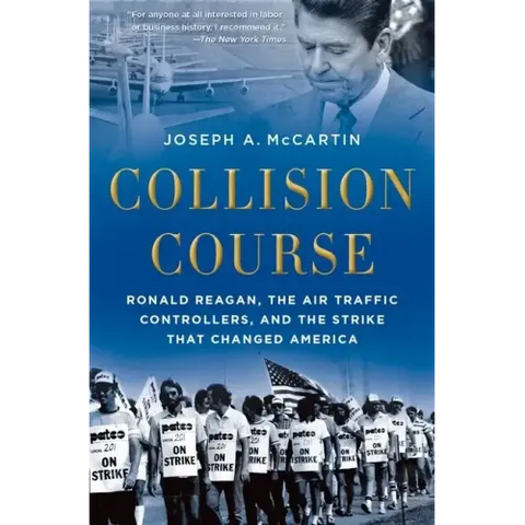 Collision Course: Ronald Reagan, the Air Traffic Controllers, and the Strike That Changed America