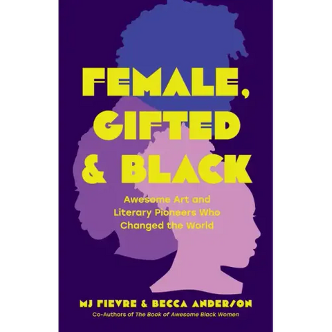 Female, Gifted, and Black: Awesome Art and Literary Pioneers Who Changed the World (Black Historical Figures, Women in Black History)