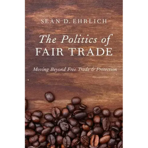Politics of Fair Trade: Moving Beyond Free Trade and Protection