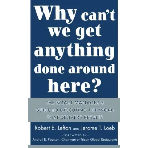 Why Can't We Get Anything Done Around Here?: The Smart Manager's Guide to Executing the Work That Delivers Results: The Smart Manager's Guide to Execu
