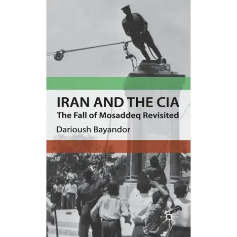 Iran and the CIA: The Fall of Mosaddeq Revisited
