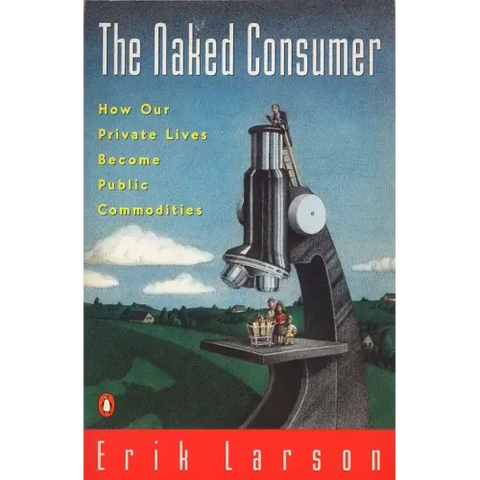 Naked Consumer: How Our Private Lives Become Public Commodities