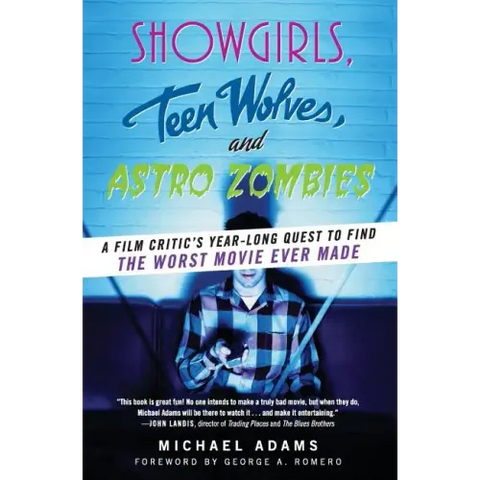 Showgirls, Teen Wolves, and Astro Zombies: A Film Critic's Year-Long Quest to Find the Worst Movie Ever Made