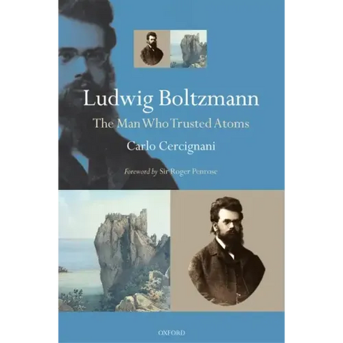 Ludwig Boltzmann: The Man Who Trusted Atoms