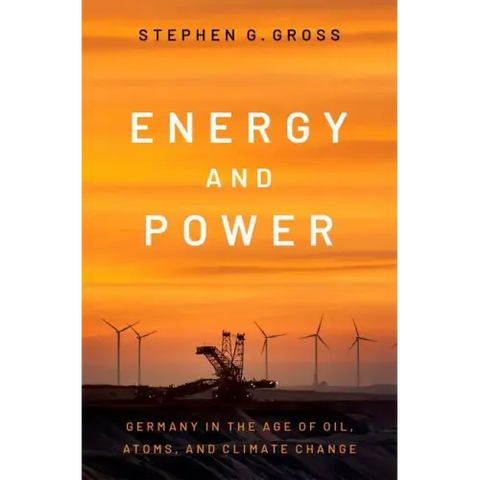 Energy and Power: Germany in the Age of Oil, Atoms, and Climate Change